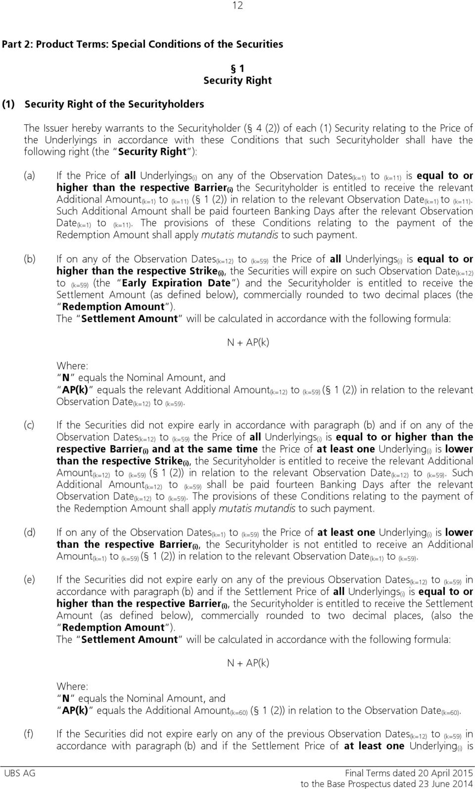 Underlyings (i) on any of the Observation Dates (k=1) to (k=11) is equal to or higher than the respective Barrier (i) the Securityholder is entitled to receive the relevant Additional Amount (k=1) to