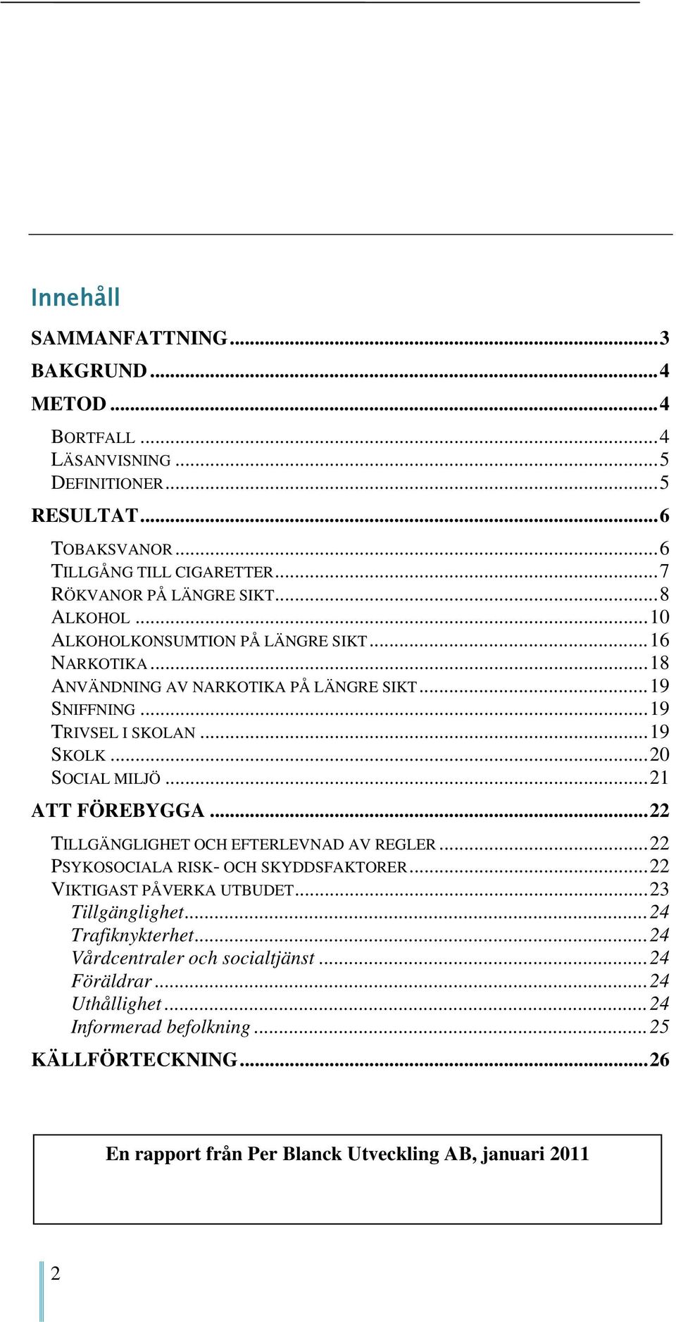 .. 19 SKOLK... 20 SOCIAL MILJÖ... 21 ATT FÖREBYGGA... 22 TILLGÄNGLIGHET OCH EFTERLEVNAD AV REGLER... 22 PSYKOSOCIALA RISK- OCH SKYDDSFAKTORER... 22 VIKTIGAST PÅVERKA UTBUDET.