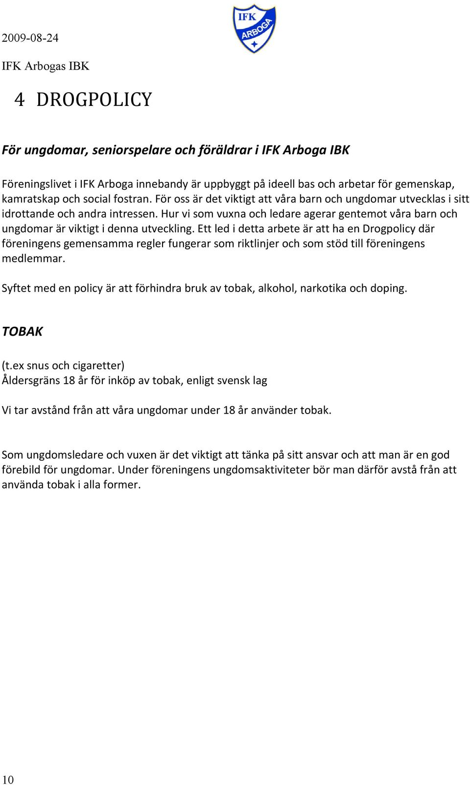 Ett led i detta arbete är att ha en Drogpolicy där föreningens gemensamma regler fungerar som riktlinjer och som stöd till föreningens medlemmar.