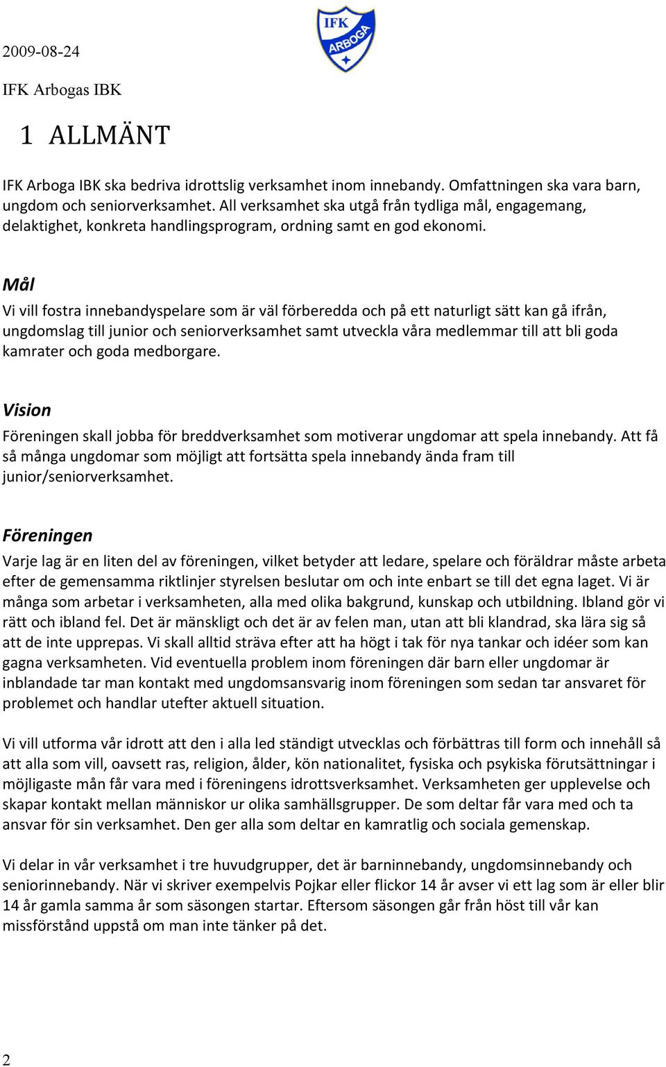 Mål Vi vill fostra innebandyspelare som är väl förberedda och på ett naturligt sätt kan gå ifrån, ungdomslag till junior och seniorverksamhet samt utveckla våra medlemmar till att bli goda kamrater