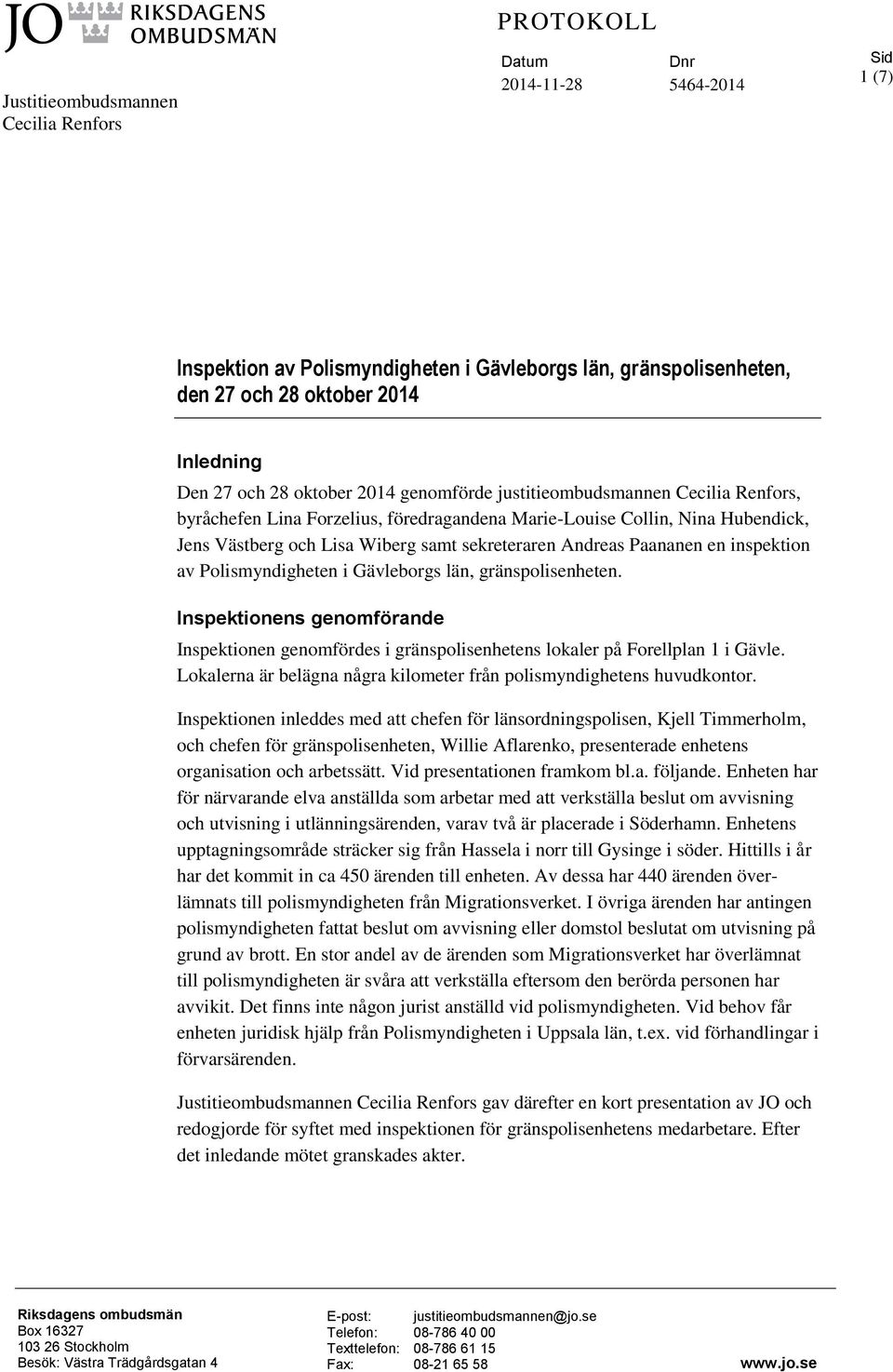 Andreas Paananen en inspektion av Polismyndigheten i Gävleborgs län, gränspolisenheten. Inspektionens genomförande Inspektionen genomfördes i gränspolisenhetens lokaler på Forellplan 1 i Gävle.