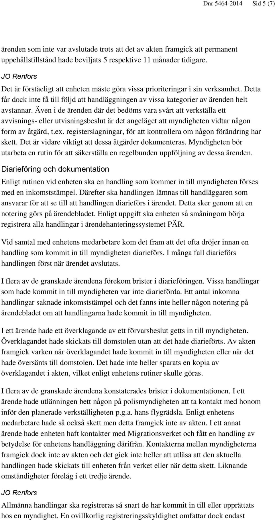 Även i de ärenden där det bedöms vara svårt att verkställa ett avvisnings- eller utvisningsbeslut är det angeläget att myndigheten vidtar någon form av åtgärd, t.ex.