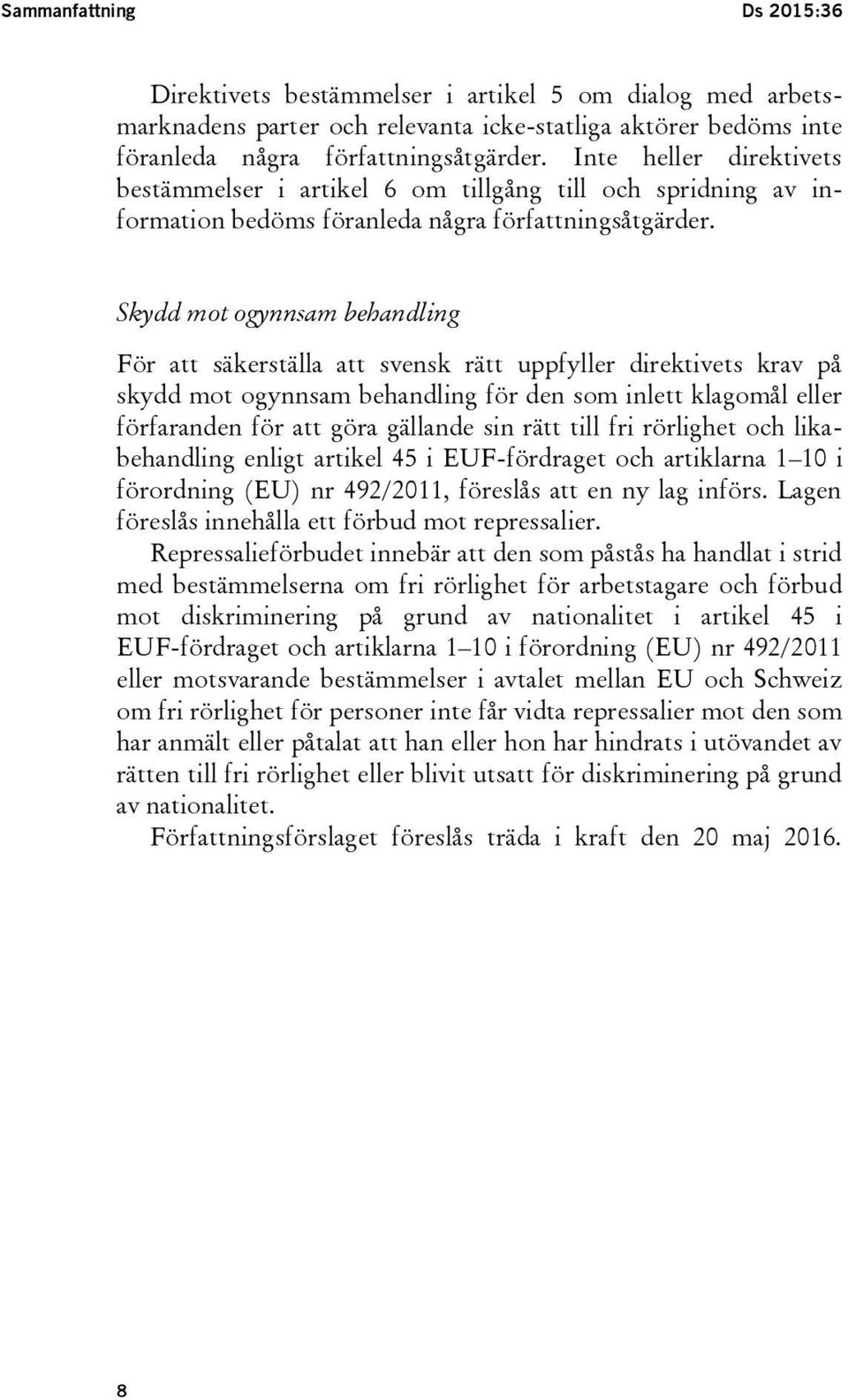 Skydd mot ogynnsam behandling För att säkerställa att svensk rätt uppfyller direktivets krav på skydd mot ogynnsam behandling för den som inlett klagomål eller förfaranden för att göra gällande sin