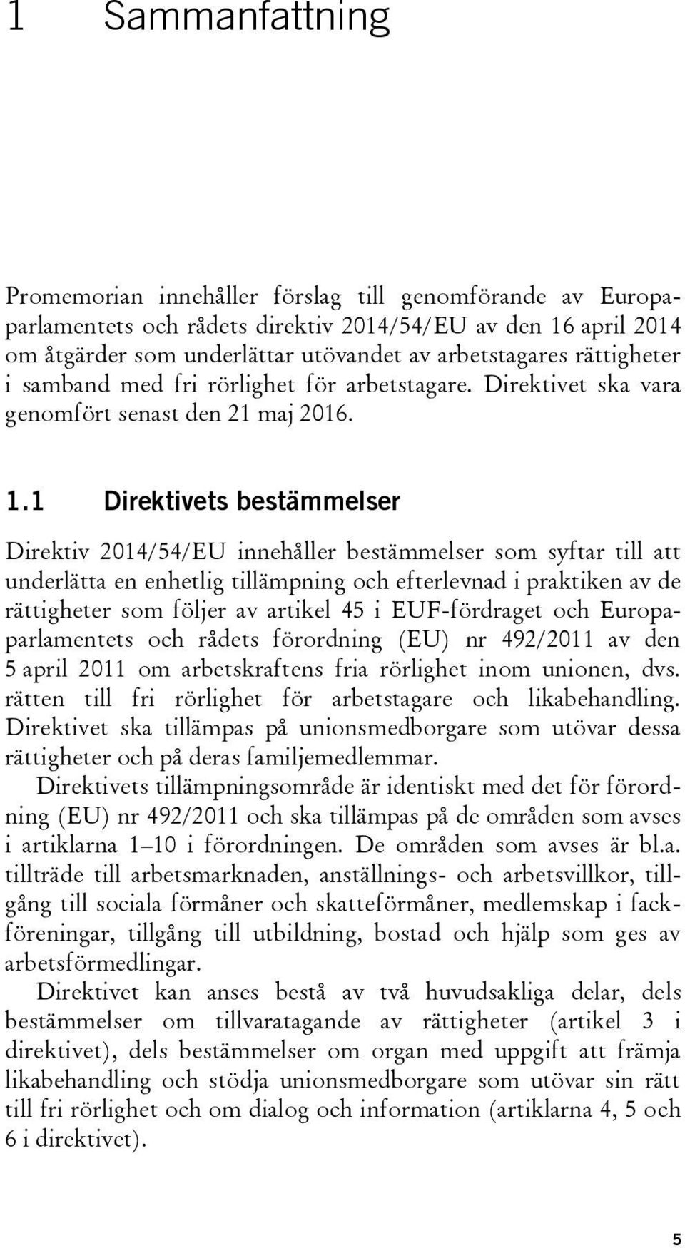 1 Direktivets bestämmelser Direktiv 2014/54/EU innehåller bestämmelser som syftar till att underlätta en enhetlig tillämpning och efterlevnad i praktiken av de rättigheter som följer av artikel 45 i