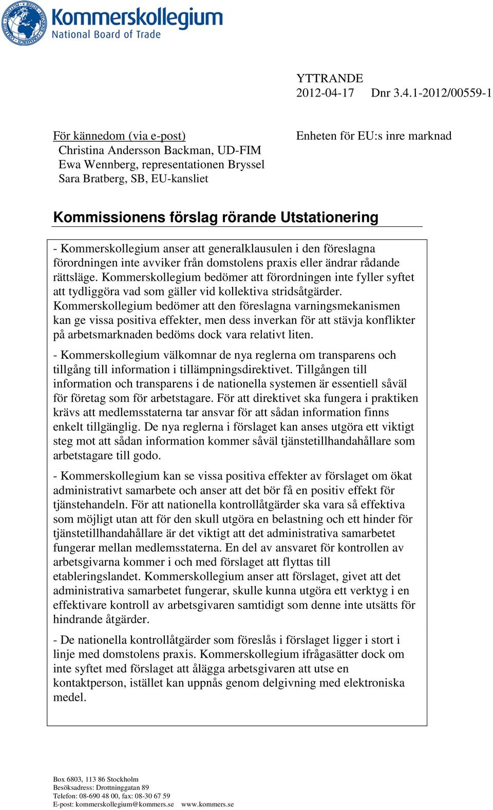 1-2012/00559-1 För kännedom (via e-post) Christina Andersson Backman, UD-FIM Ewa Wennberg, representationen Bryssel Sara Bratberg, SB, EU-kansliet Enheten för EU:s inre marknad Kommissionens förslag