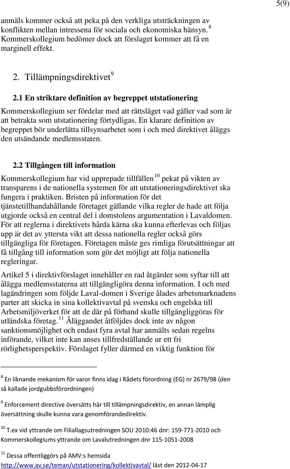 1 En striktare definition av begreppet utstationering Kommerskollegium ser fördelar med att rättsläget vad gäller vad som är att betrakta som utstationering förtydligas.