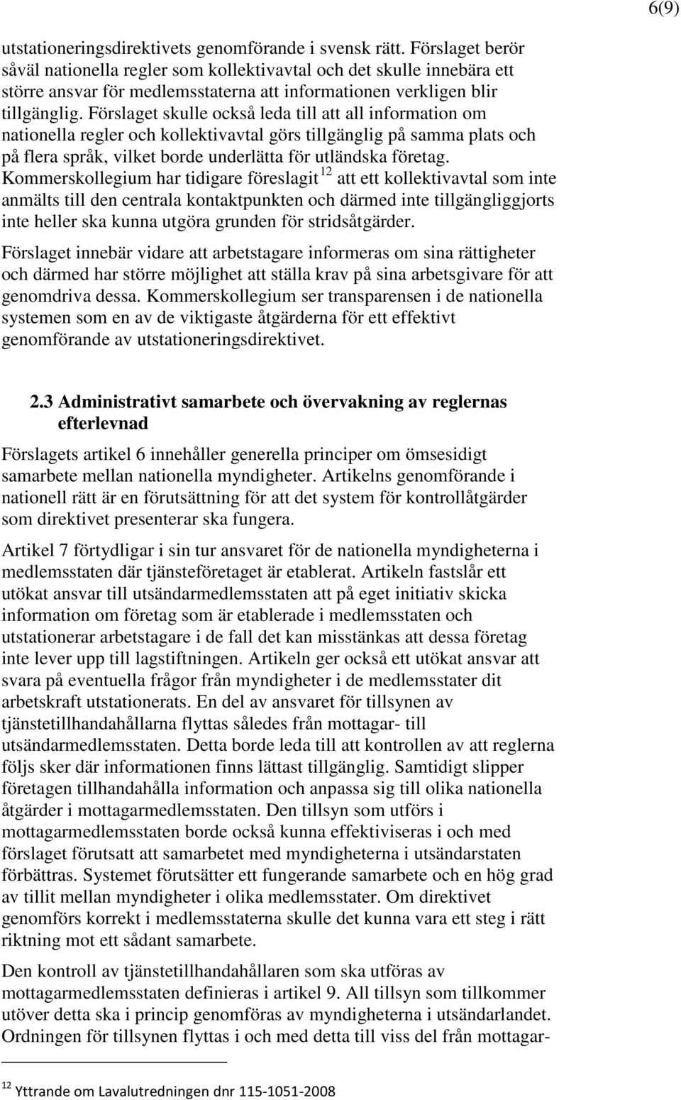 Förslaget skulle också leda till att all information om nationella regler och kollektivavtal görs tillgänglig på samma plats och på flera språk, vilket borde underlätta för utländska företag.