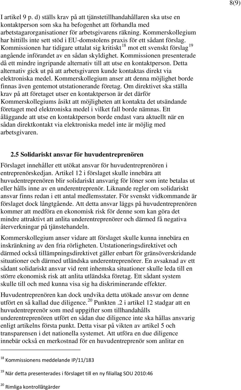 Kommissionen har tidigare uttalat sig kritiskt 18 mot ett svenskt förslag 19 angående införandet av en sådan skyldighet.