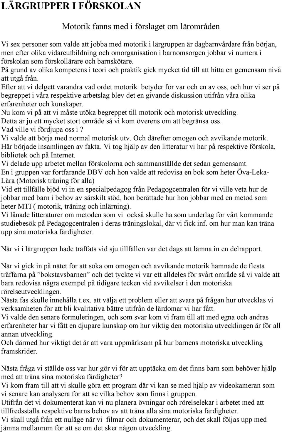 På grund av olika kompetens i teori och praktik gick mycket tid till att hitta en gemensam nivå att utgå från.