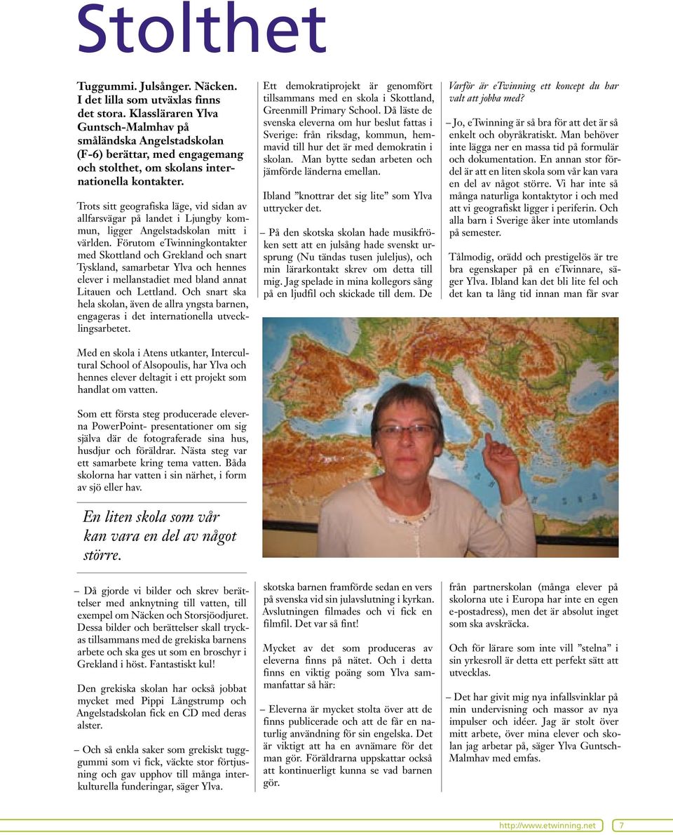 Trots sitt geografiska läge, vid sidan av allfarsvägar på landet i Ljungby kommun, ligger Angelstadskolan mitt i världen.