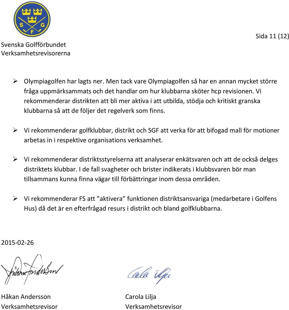 Vi rekommenderar golfklubbar, distrikt och SGF att verka för att bifogad mall för motioner arbetas in i respektive organisations verksamhet.