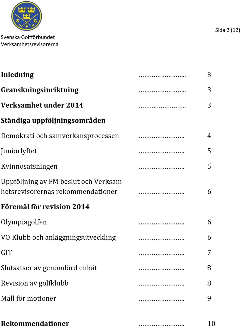 5 Uppföljning av FM beslut och s rekommendationer. 6 Föremål för revision 2014 Olympiagolfen.