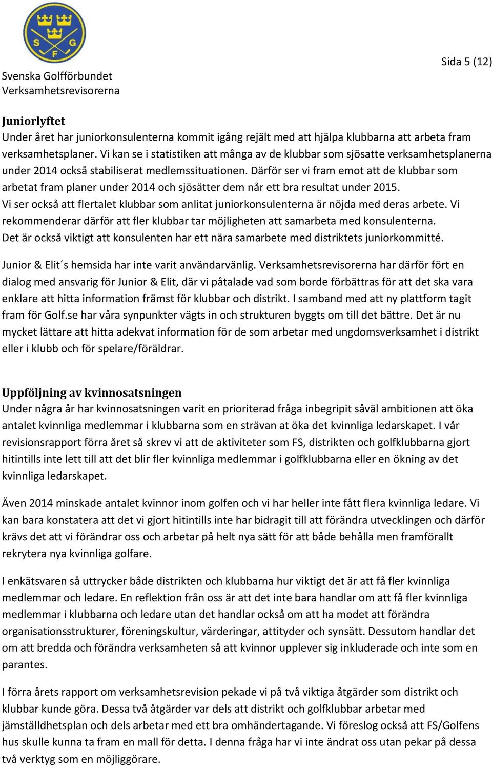 Därför ser vi fram emot att de klubbar som arbetat fram planer under 2014 och sjösätter dem når ett bra resultat under 2015.