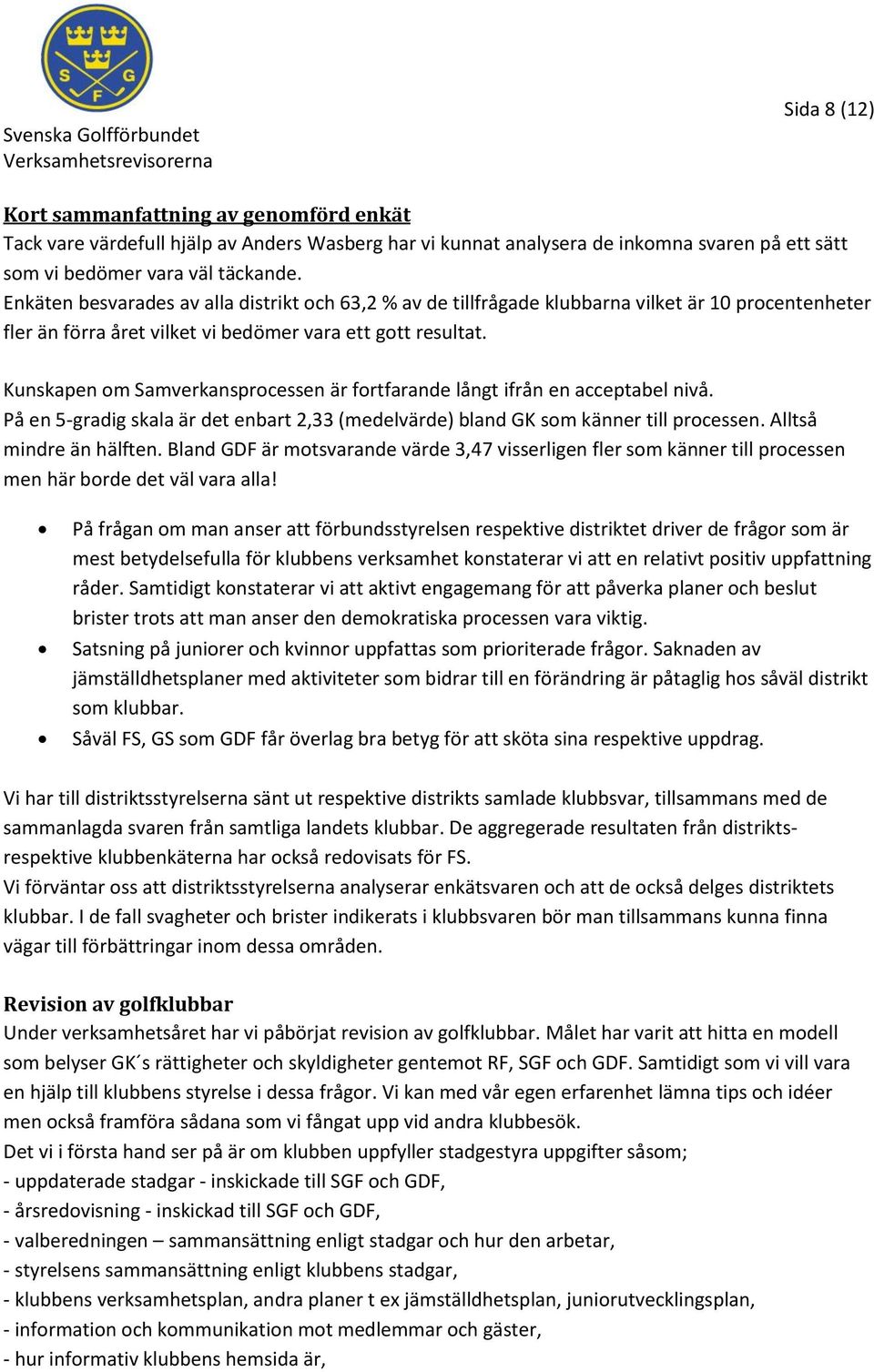 Kunskapen om Samverkansprocessen är fortfarande långt ifrån en acceptabel nivå. På en 5-gradig skala är det enbart 2,33 (medelvärde) bland GK som känner till processen. Alltså mindre än hälften.