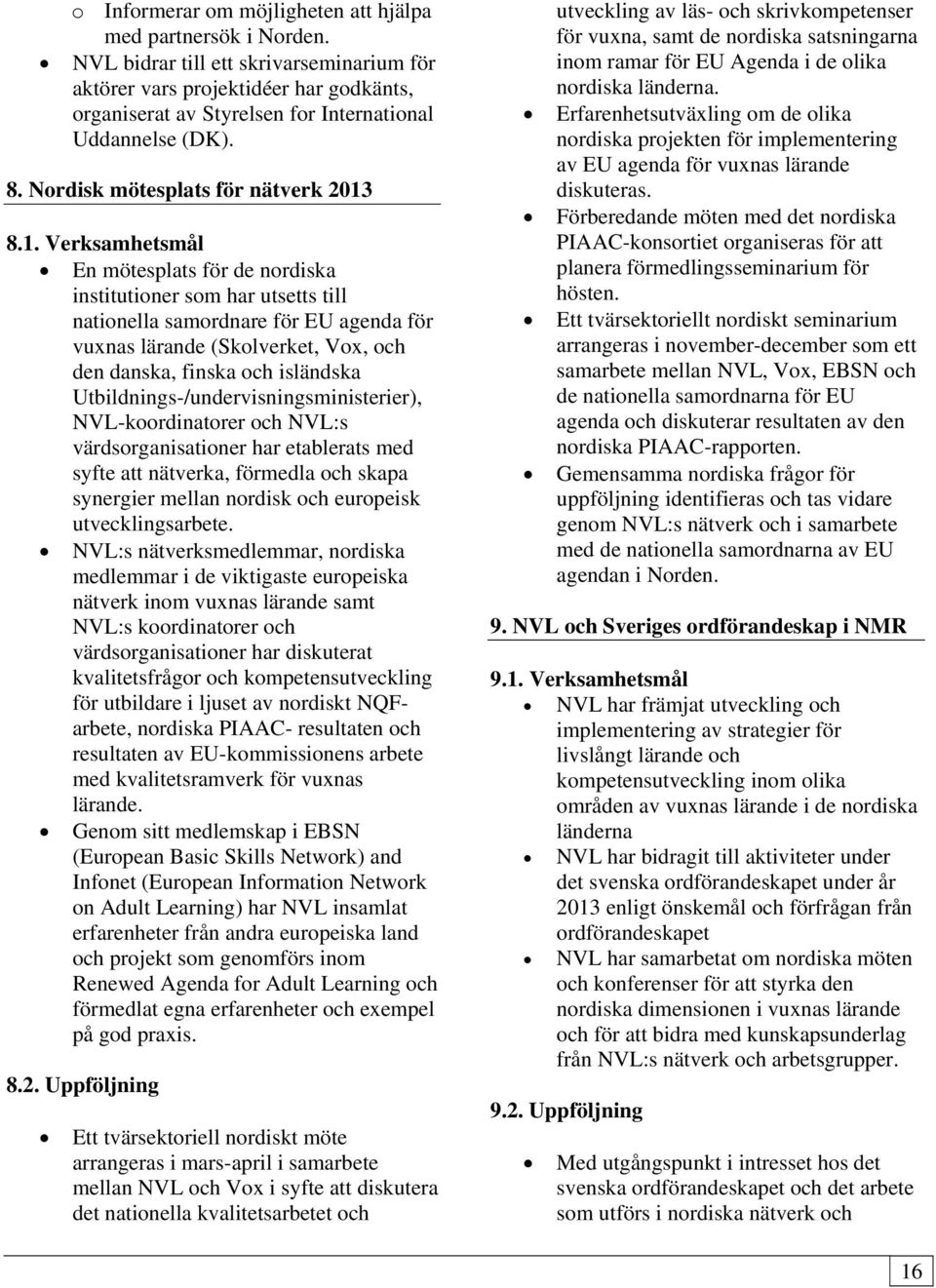 8.1. Verksamhetsmål En mötesplats för de nordiska institutioner som har utsetts till nationella samordnare för EU agenda för vuxnas lärande (Skolverket, Vox, och den danska, finska och isländska