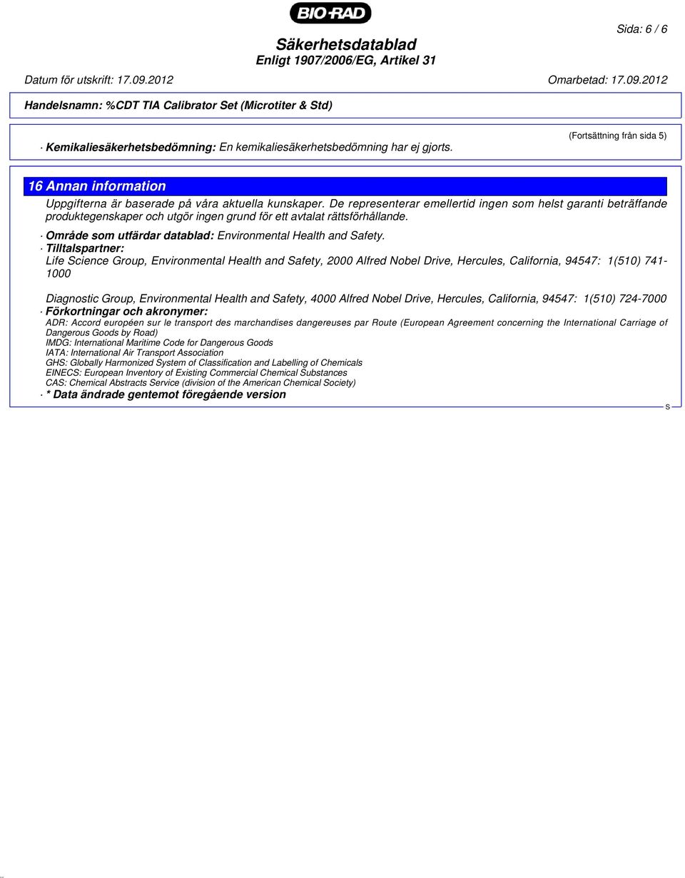 De representerar emellertid ingen som helst garanti beträffande produktegenskaper och utgör ingen grund för ett avtalat rättsförhållande. Område som utfärdar datablad: Environmental Health and afety.