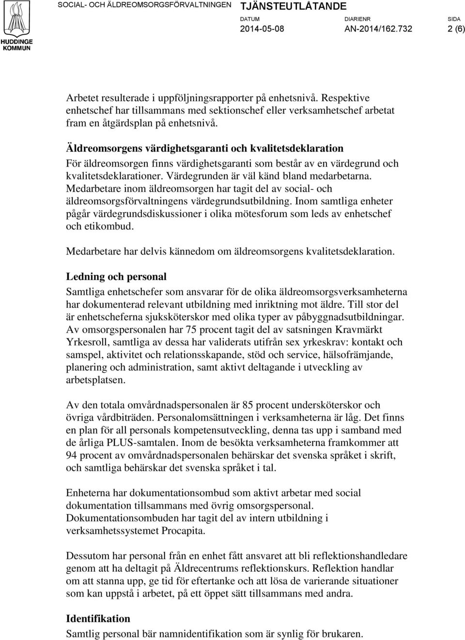 Äldreomsorgens värdighetsgaranti och kvalitetsdeklaration För äldreomsorgen finns värdighetsgaranti som består av en värdegrund och kvalitetsdeklarationer. Värdegrunden är väl känd bland medarbetarna.