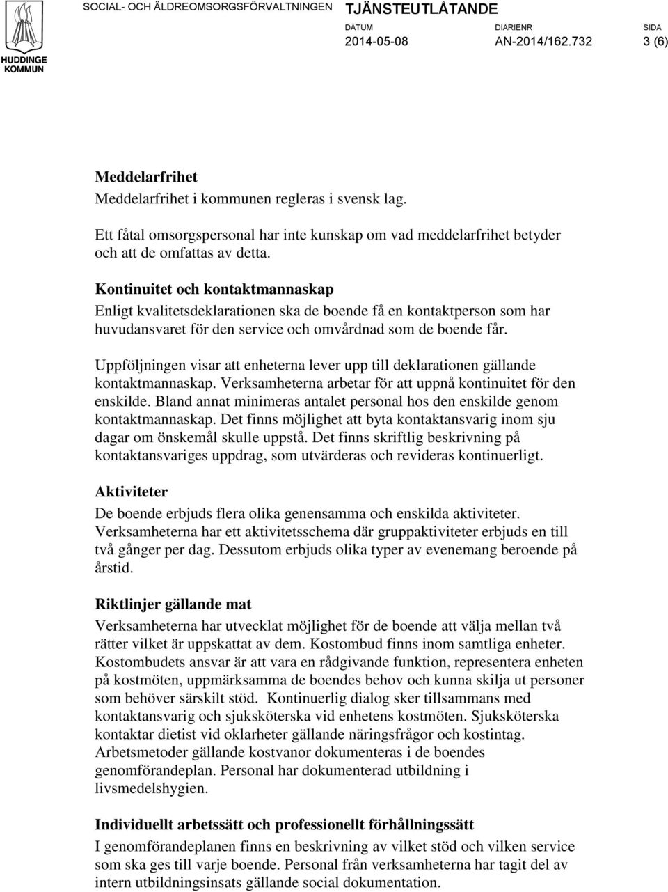 Uppföljningen visar att enheterna lever upp till deklarationen gällande kontaktmannaskap. Verksamheterna arbetar för att uppnå kontinuitet för den enskilde.