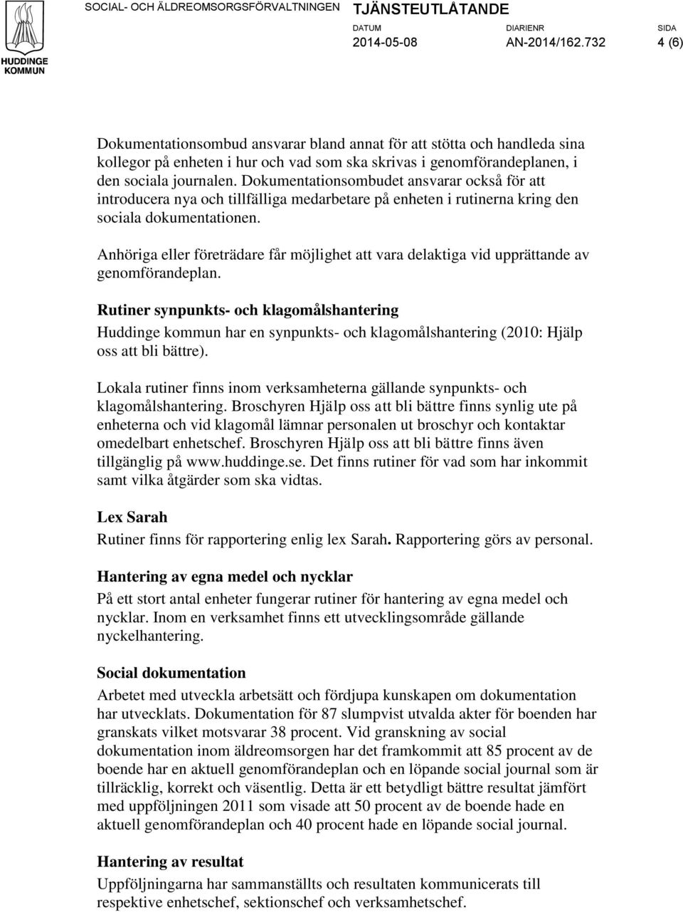 Dokumentationsombudet ansvarar också för att introducera nya och tillfälliga medarbetare på enheten i rutinerna kring den sociala dokumentationen.