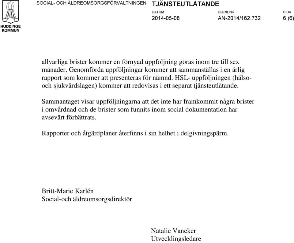 HSL- uppföljningen (hälsooch sjukvårdslagen) kommer att redovisas i ett separat tjänsteutlåtande.