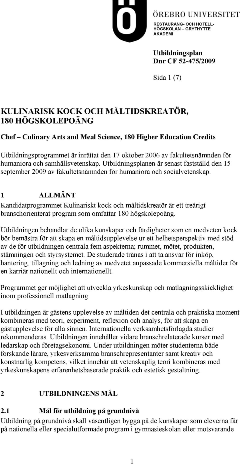 Utbildningsplanen är senast fastställd den 15 september 2009 av fakultetsnämnden för humaniora och socialvetenskap.