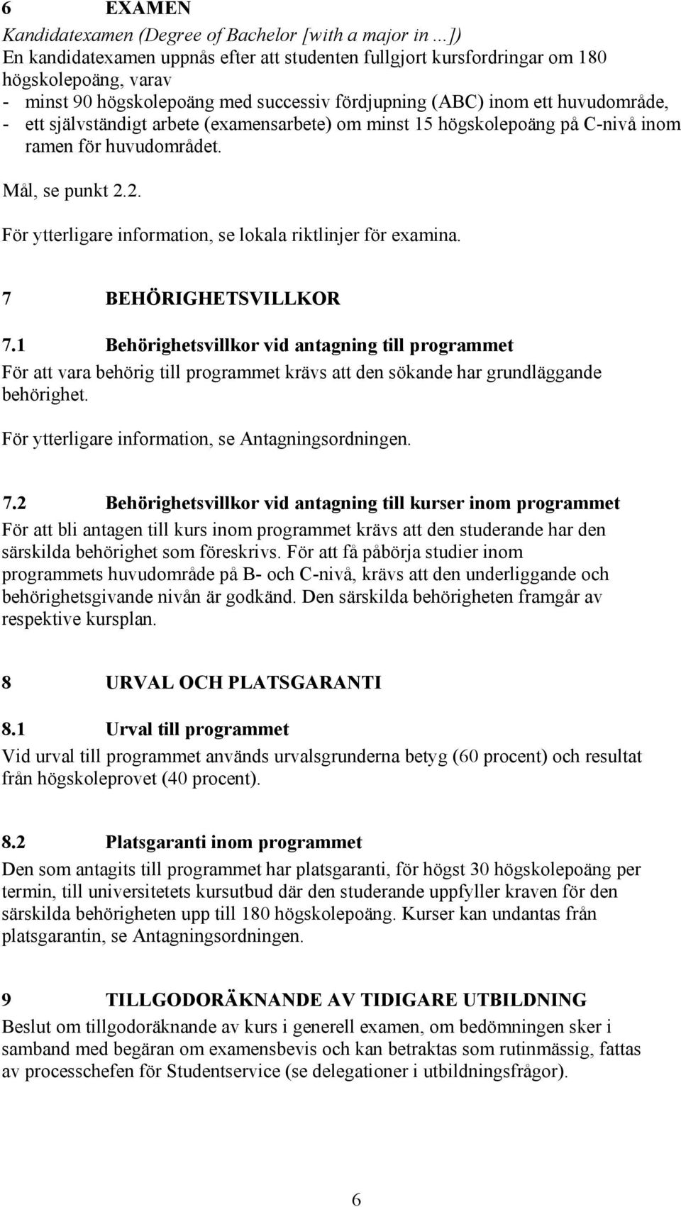 självständigt arbete (examensarbete) om minst 15 högskolepoäng på C-nivå inom ramen för huvudområdet. Mål, se punkt 2.2. För ytterligare information, se lokala riktlinjer för examina.