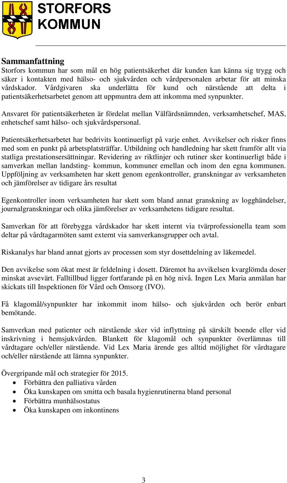 Ansvaret för patientsäkerheten är fördelat mellan Välfärdsnämnden, verksamhetschef, MAS, enhetschef samt hälso- och sjukvårdspersonal.