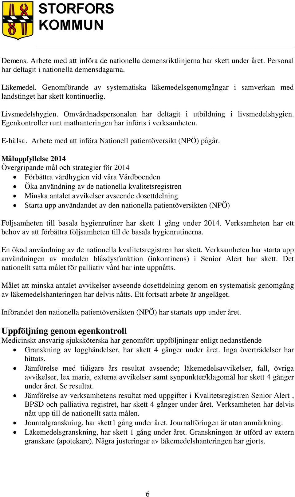 Egenkontroller runt mathanteringen har införts i verksamheten. E-hälsa. Arbete med att införa Nationell patientöversikt (NPÖ) pågår.