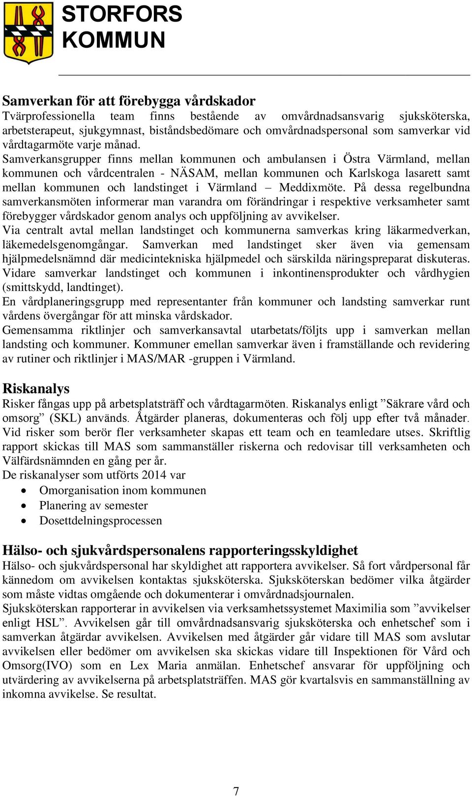 Samverkansgrupper finns mellan kommunen och ambulansen i Östra Värmland, mellan kommunen och vårdcentralen - NÄSAM, mellan kommunen och Karlskoga lasarett samt mellan kommunen och landstinget i