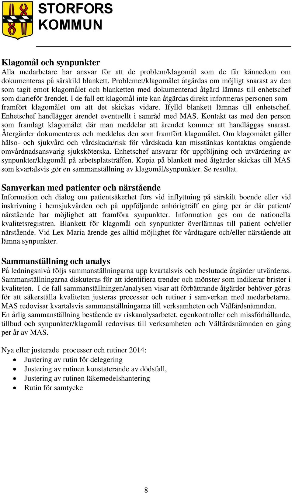 I de fall ett klagomål inte kan åtgärdas direkt informeras personen som framfört klagomålet om att det skickas vidare. Ifylld blankett lämnas till enhetschef.