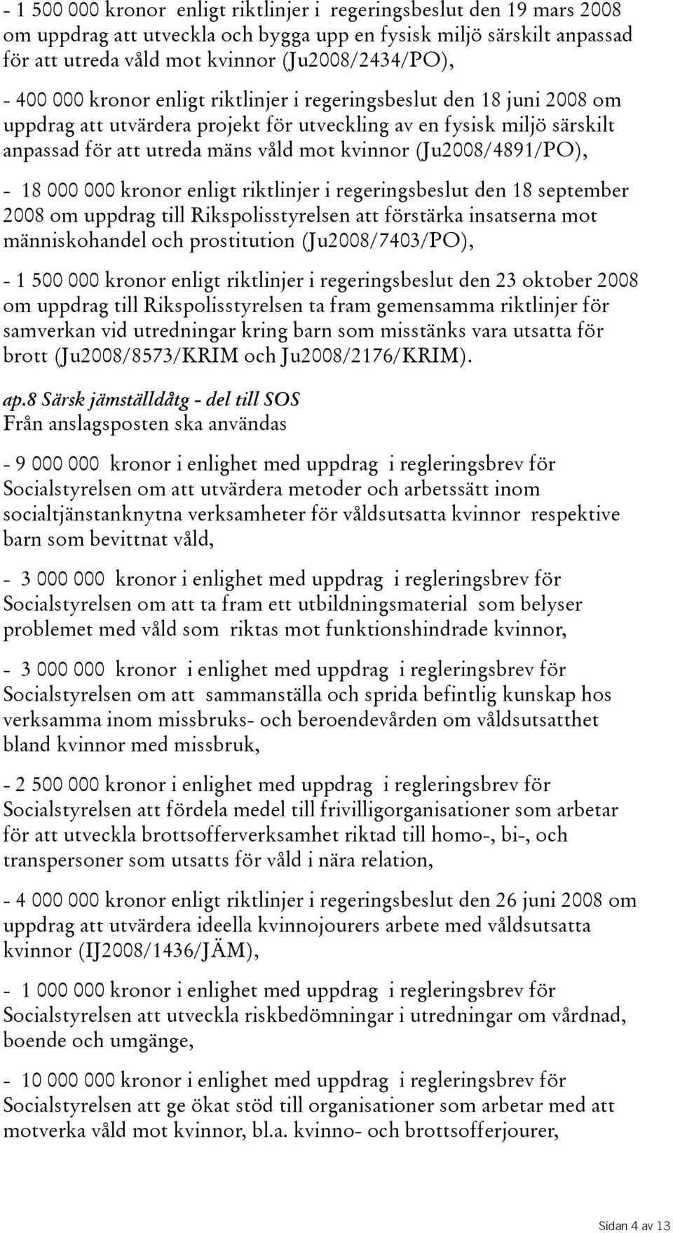 18 000 000 kronor enligt riktlinjer i regeringsbeslut den 18 september 2008 om uppdrag till Rikspolisstyrelsen att förstärka insatserna mot människohandel och prostitution(ju2008/7403/po), - 1 500