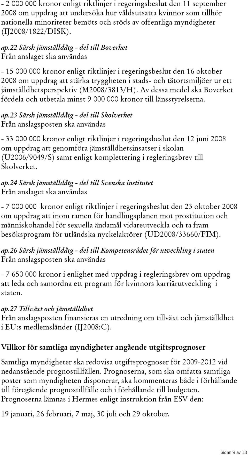 22 Särsk jämställdåtg - del till Boverket Från anslaget ska användas - 15 000 000 kronor enligt riktlinjer i regeringsbeslut den 16 oktober 2008 om uppdrag att stärka tryggheten i stads- och