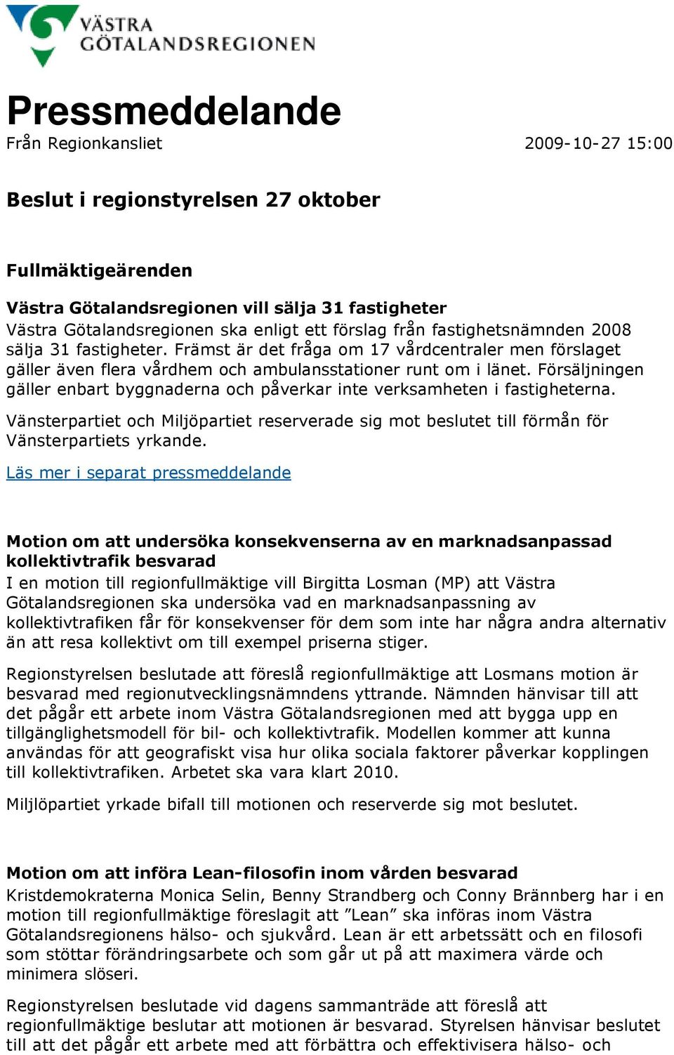 Försäljningen gäller enbart byggnaderna och påverkar inte verksamheten i fastigheterna. Vänsterpartiet och Miljöpartiet reserverade sig mot beslutet till förmån för Vänsterpartiets yrkande.