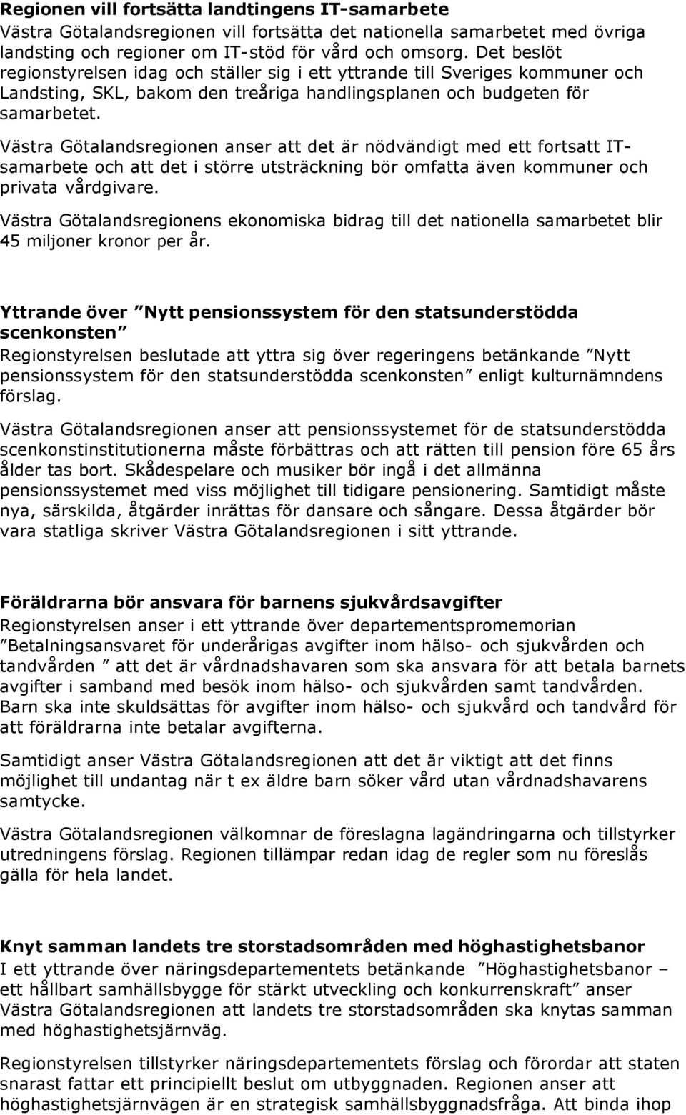 Västra Götalandsregionen anser att det är nödvändigt med ett fortsatt ITsamarbete och att det i större utsträckning bör omfatta även kommuner och privata vårdgivare.