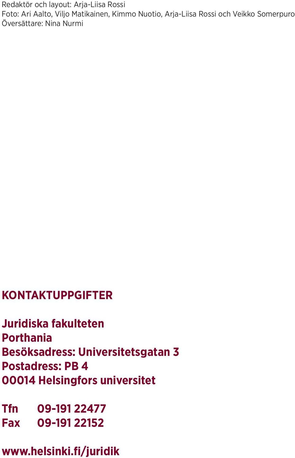 KONTAKTUPPGIFTER Juridiska fakulteten Porthania Besöksadress: Universitetsgatan 3