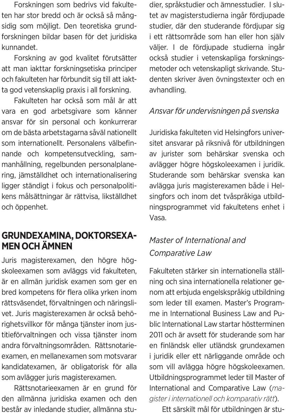 Fakulteten har också som mål är att vara en god arbetsgivare som känner ansvar för sin personal och konkurrerar om de bästa arbetstagarna såväl nationellt som internationellt.