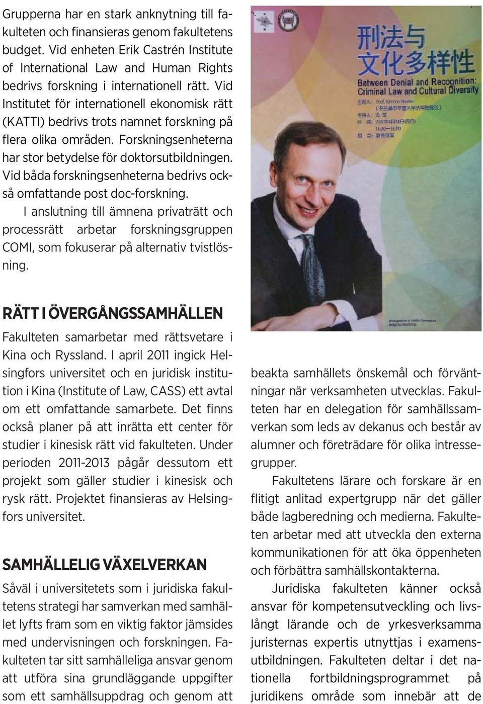 Vid Institutet för internationell ekonomisk rätt (KATTI) bedrivs trots namnet forskning på flera olika områden. Forskningsenheterna har stor betydelse för doktorsutbildningen.