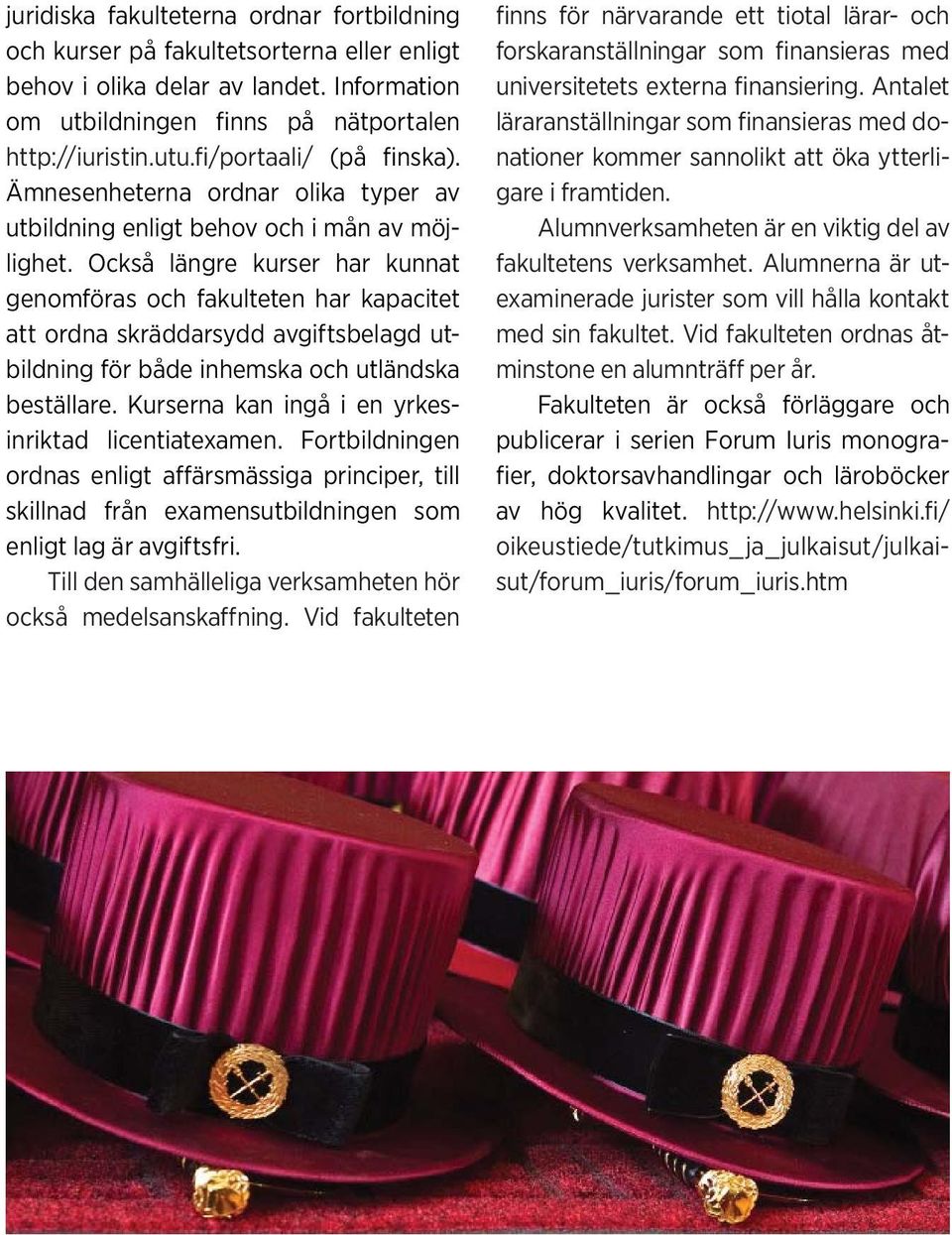 Också längre kurser har kunnat genomföras och fakulteten har kapacitet att ordna skräddarsydd avgiftsbelagd utbildning för både inhemska och utländska beställare.