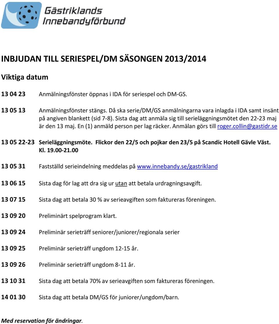 En (1) anmäld person per lag räcker. Anmälan görs till roger.collin@gastidr.se 13 05 22 23 Serieläggningsmöte. Flickor den 22/5 och pojkar den 23/5 på Scandic Hotell Gävle Väst. Kl. 19.00 21.