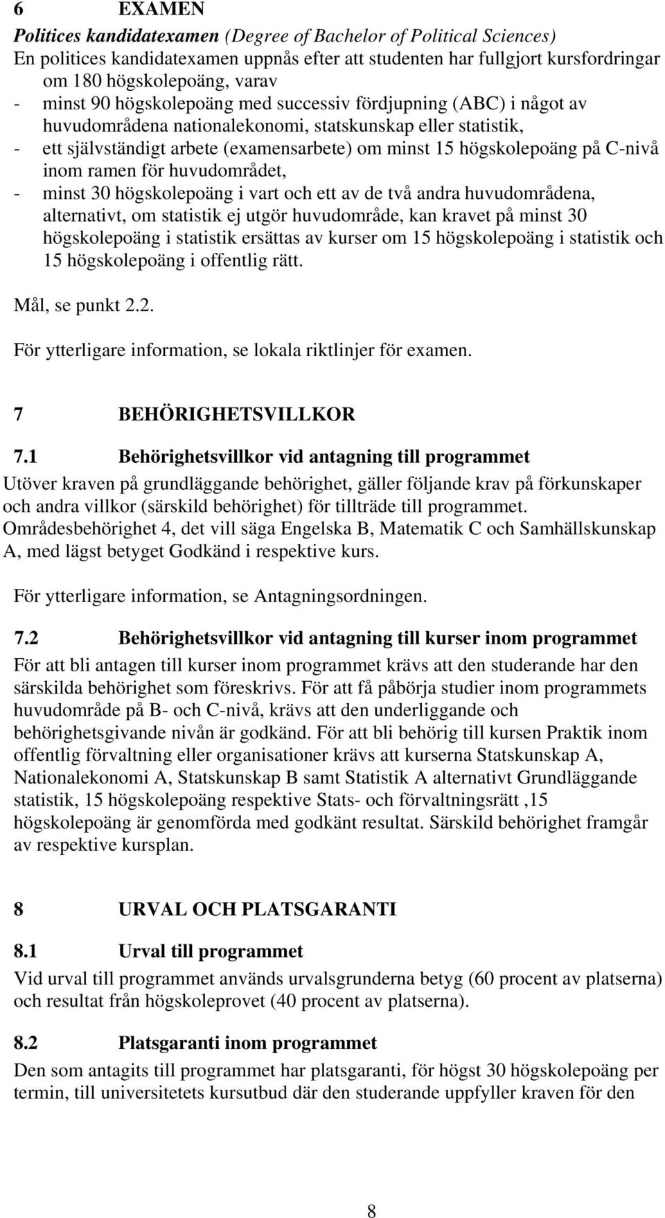 inom ramen för huvudområdet, - minst 30 högskolepoäng i vart och ett av de två andra huvudområdena, alternativt, om statistik ej utgör huvudområde, kan kravet på minst 30 högskolepoäng i statistik