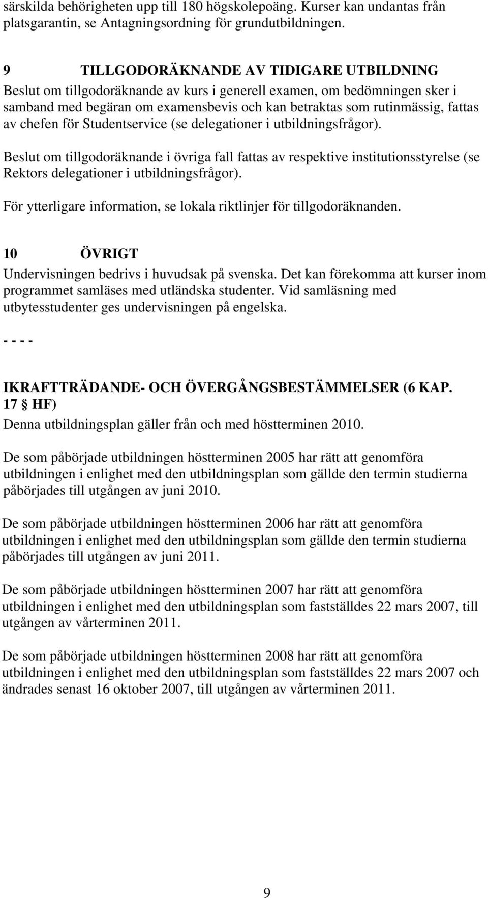 chefen för Studentservice (se delegationer i utbildningsfrågor). Beslut om tillgodoräknande i övriga fall fattas av respektive institutionsstyrelse (se Rektors delegationer i utbildningsfrågor).