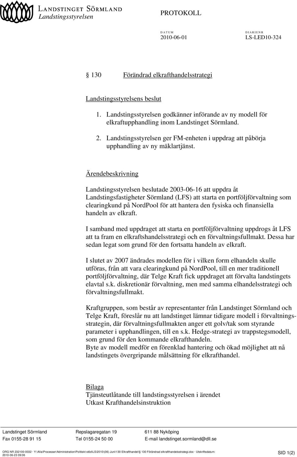 Ärendebeskrivning Landstingsstyrelsen beslutade 2003-06-16 att uppdra åt Landstingsfastigheter Sörmland (LFS) att starta en portföljförvaltning som clearingkund på NordPool för att hantera den