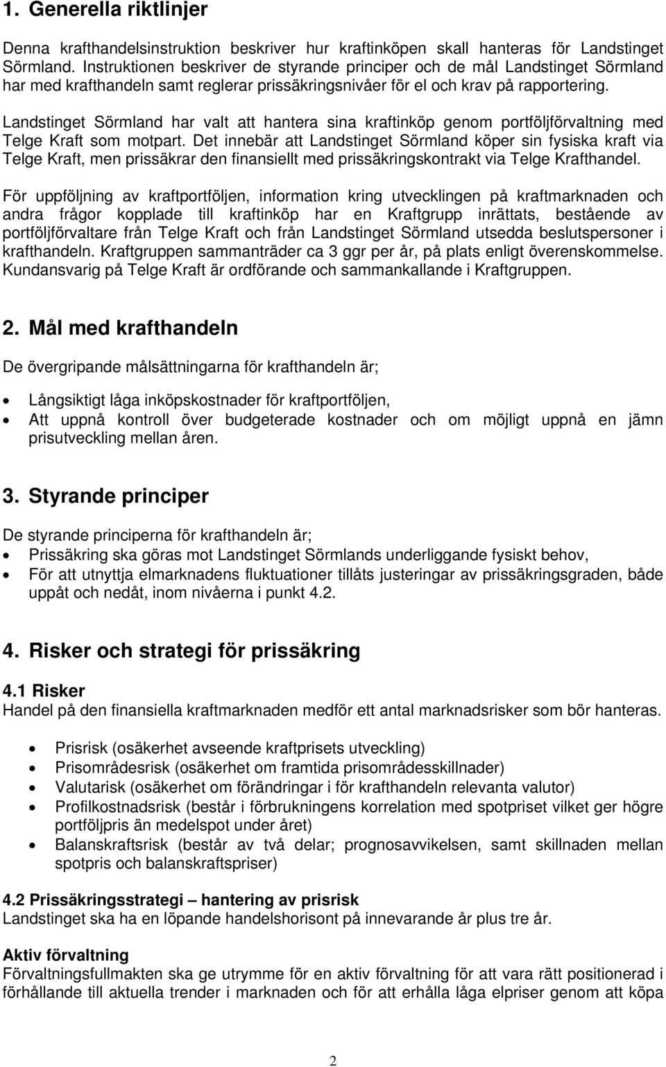 Landstinget Sörmland har valt att hantera sina kraftinköp genom portföljförvaltning med Telge Kraft som motpart.