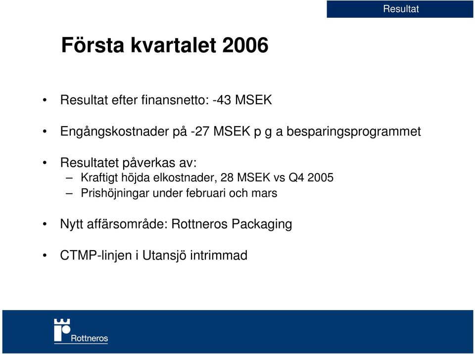 av: Kraftigt höjda elkostnader, 28 MSEK vs Q4 2005 Prishöjningar under