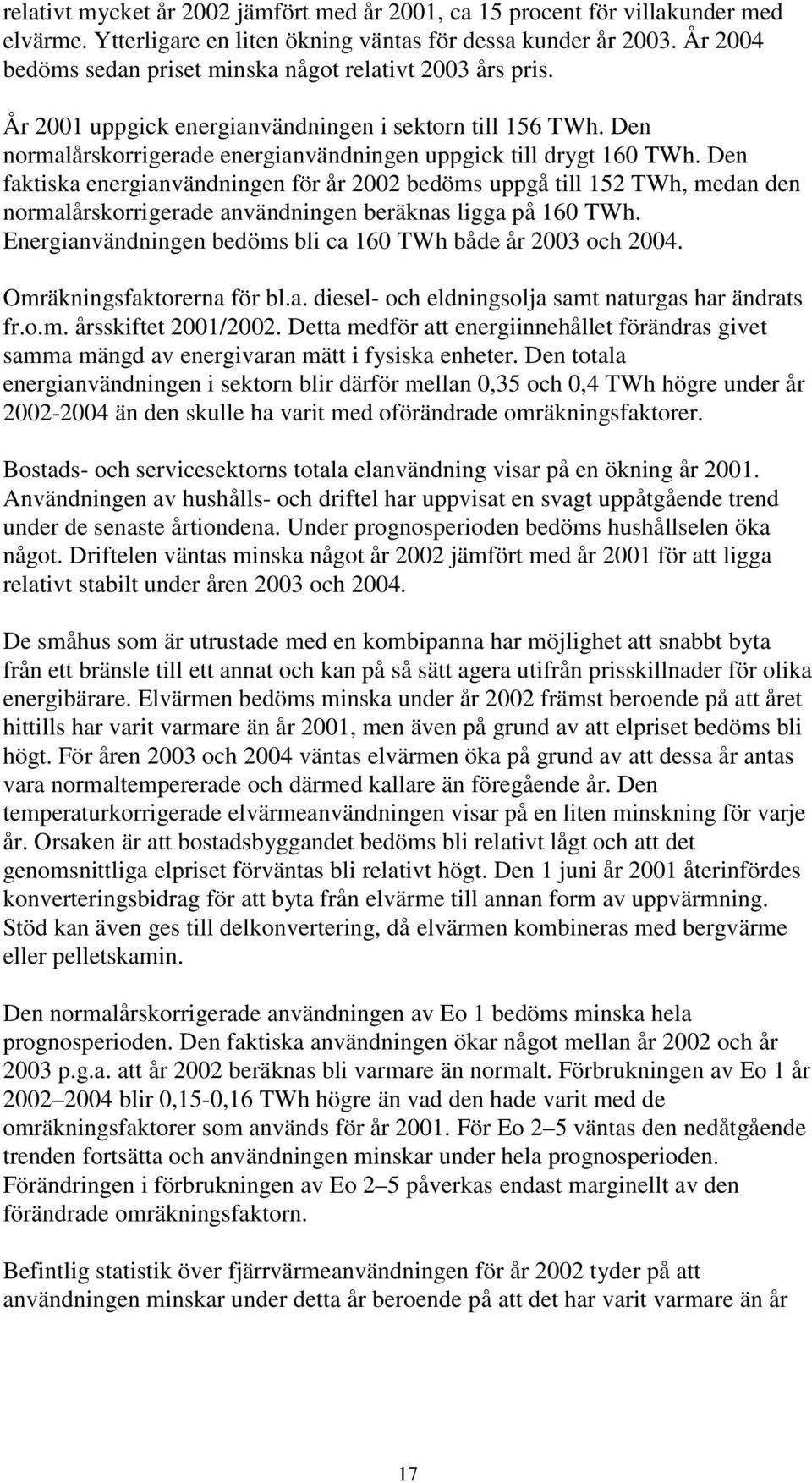 Den faktiska energianvändningen för år 2002 bedöms uppgå till 152 TWh, medan den normalårskorrigerade användningen beräknas ligga på 160 TWh.