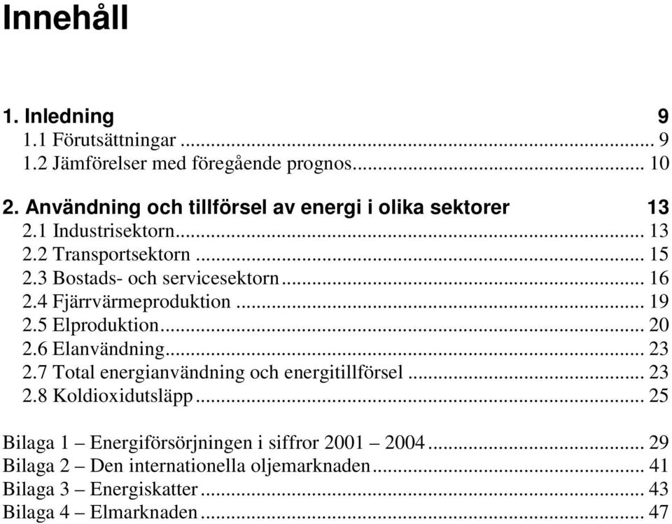 .. 16 2.4 Fjärrvärmeproduktion... 19 2.5 Elproduktion... 20 2.6 Elanvändning... 23 2.7 Total energianvändning och energitillförsel... 23 2.8 Koldioxidutsläpp.