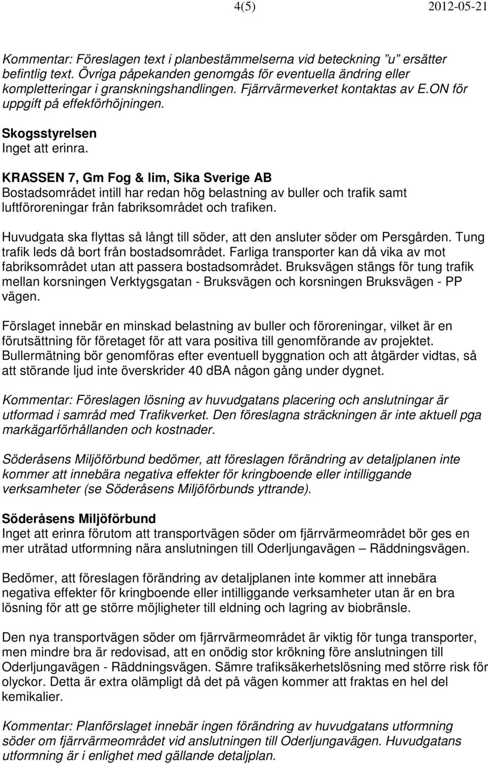 KRASSEN 7, Gm Fog & lim, Sika Sverige AB Bostadsområdet intill har redan hög belastning av buller och trafik samt luftföroreningar från fabriksområdet och trafiken.