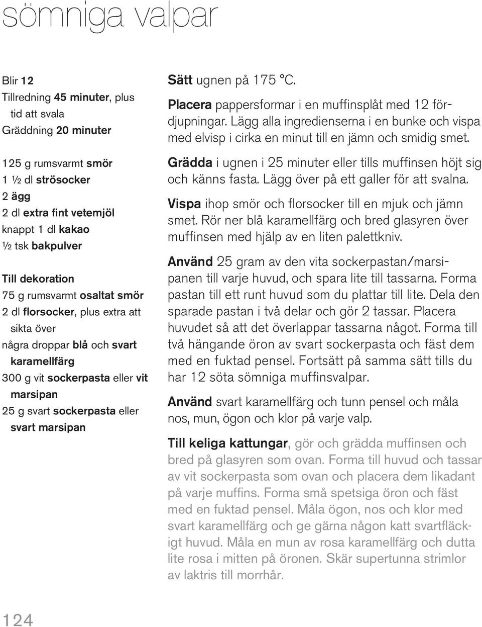 ugnen på 175 C. Placera pappersformar i en muffinsplåt med 12 fördjupningar. Lägg alla ingredienserna i en bunke och vispa med elvisp i cirka en minut till en jämn och smidig smet.