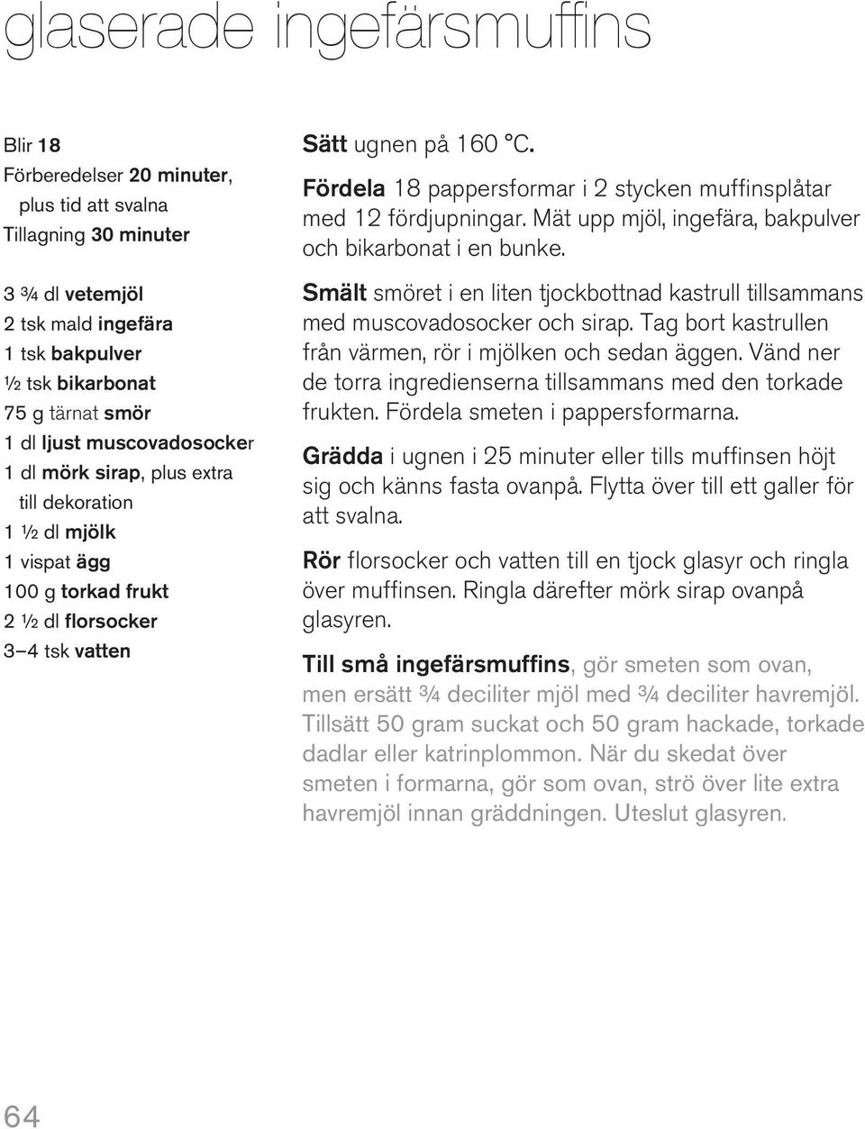 Fördela 18 pappersformar i 2 stycken muffinsplåtar med 12 fördjupningar. Mät upp mjöl, ingefära, bakpulver och bikarbonat i en bunke.