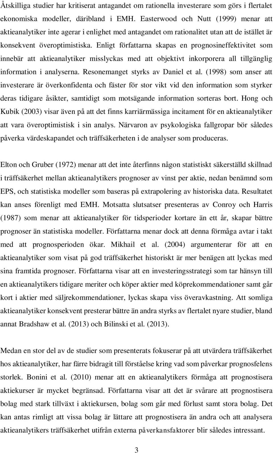 Enligt författarna skapas en prognosineffektivitet som innebär att aktieanalytiker misslyckas med att objektivt inkorporera all tillgänglig information i analyserna.